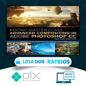 Adobe Master Class Advanced Compositing in Adobe Photoshop CC Bringing the Impossible to Reality, 2nd - Bret Malley [INGLÊS]