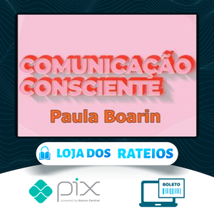 Comunicação Consciente: Aprenda a Comunicar de Verdade! - Paula Boarin